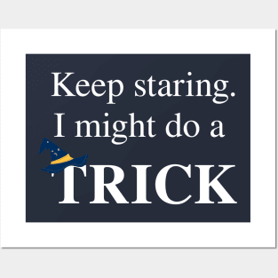 Keep staring. I might do a trick. Posters and Art